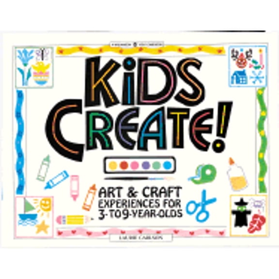 Kids Create!: Art & Craft Experiences for 3- To 9-Year-Olds (Paperback) by Laurie Winn Carlson