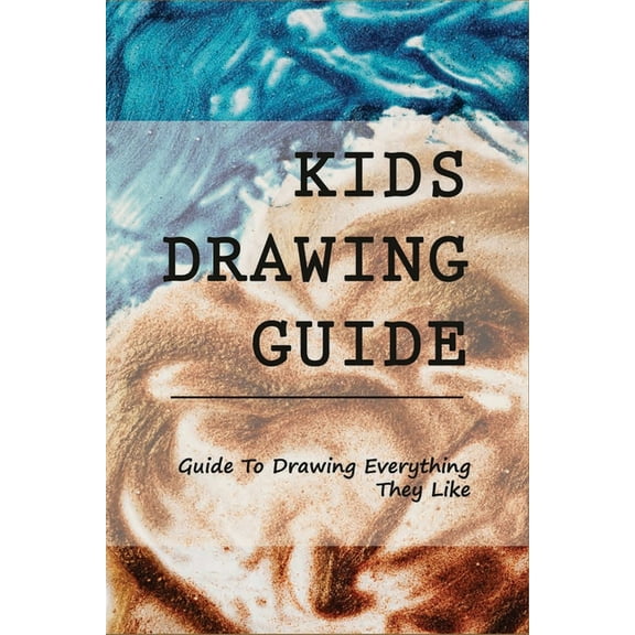 Kids' Drawing Guide : Guide To Drawing Everything They Like: Drawing Tutorial (Paperback)