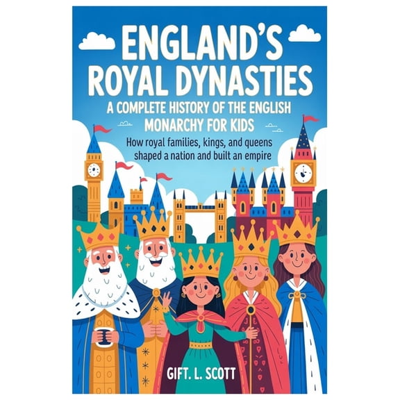Kids Fun, History and Educational Books England's Royal Dynasties: A Complete History of the English Monarchy for Kids: How Royal Families, Kings, and Quee, Book 37, (Paperback)