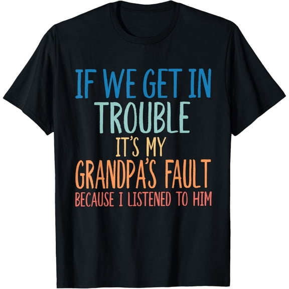 Kids Grandson If We Get In Trouble It's My Grandpa's Fault T-Shirt