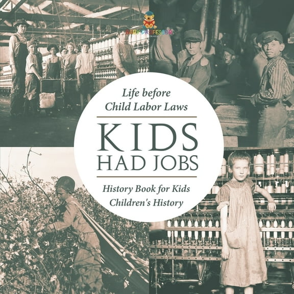 Kids Had Jobs: Life before Child Labor Laws - History Book for Kids Children's History, (Paperback)