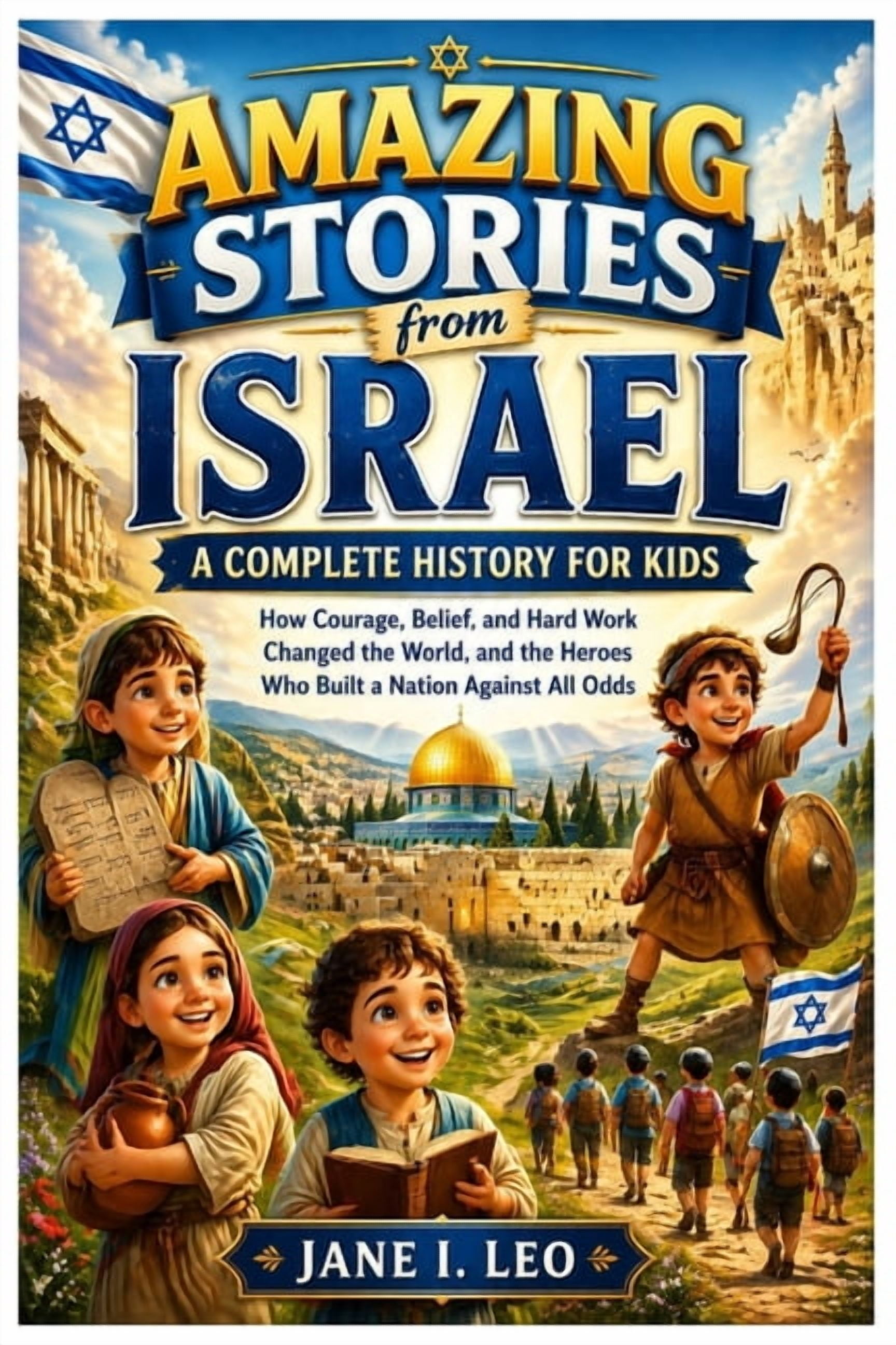 Kids History, Educational, Fun, Health a Amazing Stories from Israel: A Complete History for Kids: How Courage, Belief, and Hard Work Changed the World, and the , (Paperback)