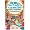 thumbnail image 1 of Kids History, Educational, Fun, Health a Hygiene and Public Sanitation in Ancient Rome: A Complete History for Kids: Discover How Romans Stayed Fresh, Fun, and F, (Paperback), 1 of 1
