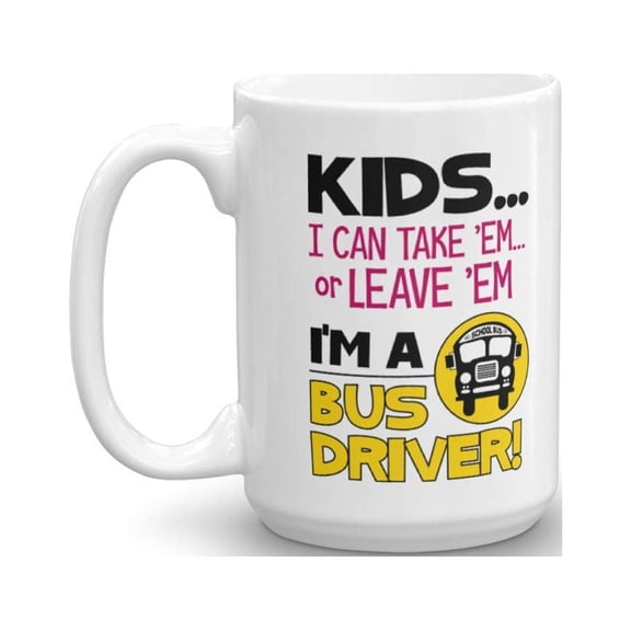 Kids I Can Take 'Em Or Leave 'Em. I'm A Bus Driver Funny Quotes Coffee & Tea Gift Mug, Cup Supplies, Accessories & The Best Appreciation Gifts For Men & Women Preschool School Bus Drivers (15oz)