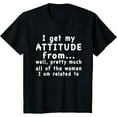 thumbnail image 1 of Kids I Get My Attitude From All the Women I Am Related To T-Shirt, 1 of 3