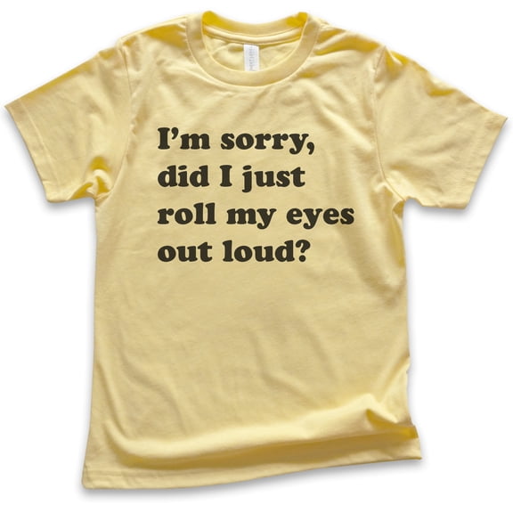Kids I'm Sorry Did I Just Roll My Eyes Out Loud T-shirt, Youth Kids Boy Girl T-Shirt, Funny Sarcastic T-shirt, Yellow, Small