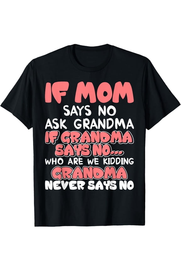Kids If mom says no ask grandma grandma never says no T-shir T-Shirt