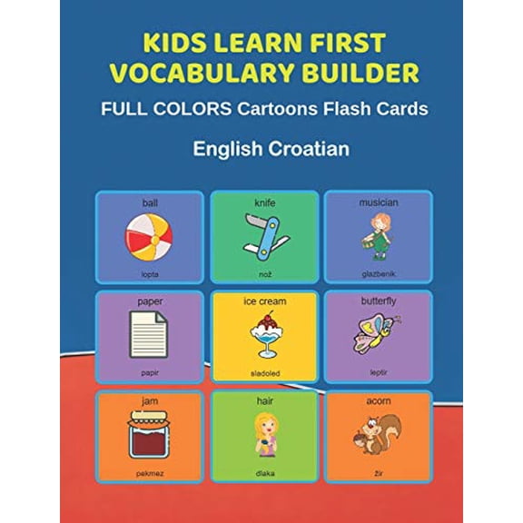 Kids Learn First Vocabulary Builder FULL COLORS Cartoons Flash Cards English Croatian: Easy Babies Basic frequency sight words dictionary COLORFUL picture book learning new language. Fun card games fo