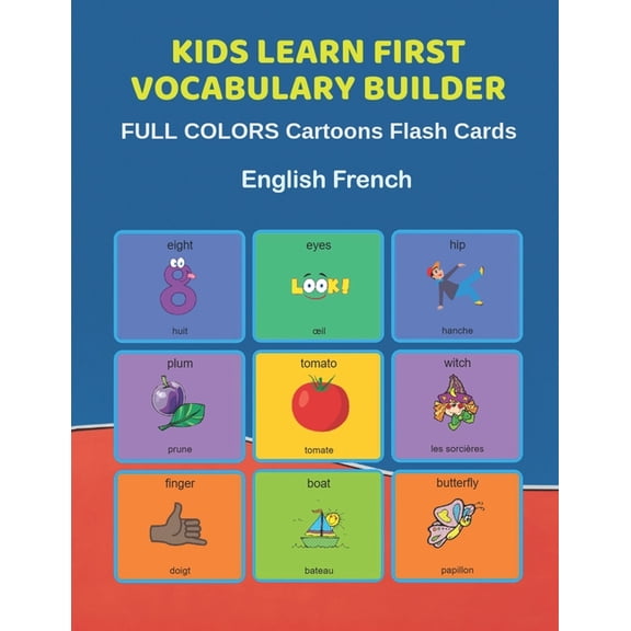 Kids Learn First Vocabulary Builder FULL COLORS Cartoons Flash Cards English French : Easy Babies Basic frequency sight words dictionary COLORFUL picture book learning new language. Fun card games for ages 2-6, toddlers, Pre K, Preschool, Kindergarten. (Paperback)