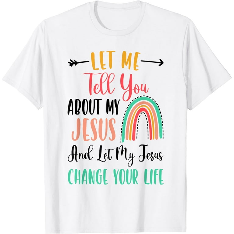 Let Me Tell You About My Jesus Rainbow T Shirt Let Me Tell You About My Jesus Rainbow T Shirt