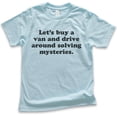 thumbnail image 1 of Kids Let's Buy A Van And Drive Around Solving Mysteries T-shirt, Youth Kids Boy Girl T-Shirt, Funny Quote Tshirt, Light Blue, X-Small, 1 of 4