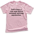 thumbnail image 1 of Kids Let's Buy A Van And Drive Around Solving Mysteries T-shirt, Youth Kids Boy Girl T-Shirt, Funny Quote Tshirt, Light Pink, Medium, 1 of 4