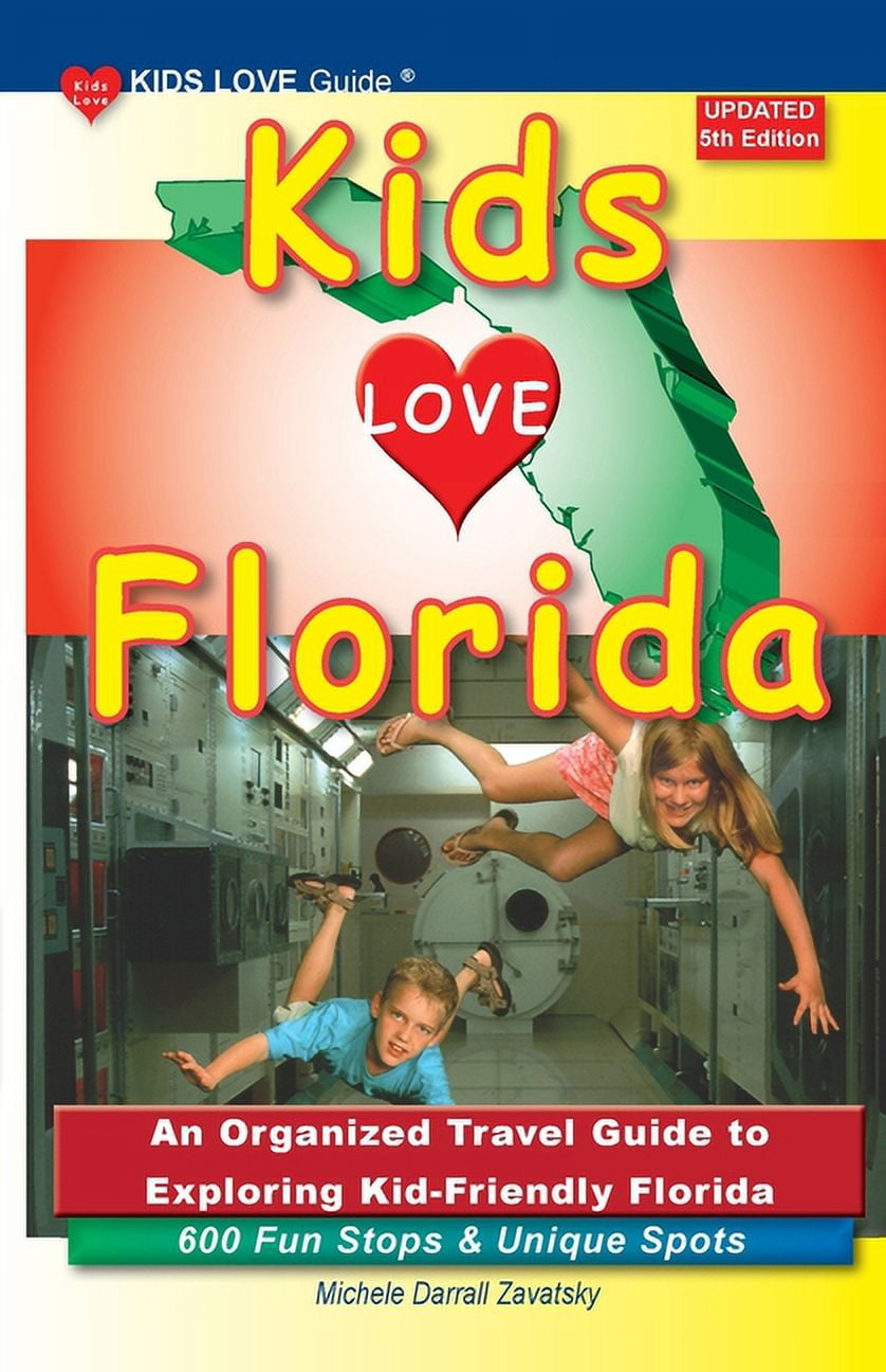 Friendly Guide Kids Love Travel Guides KIDS LOVE FLORIDA, 5th Edition: An Organized ...