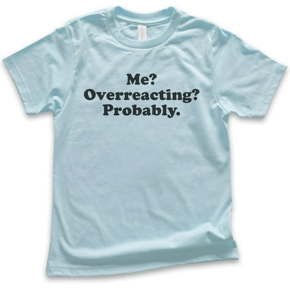 Kids Me? Overreacting? Probably T-shirt, Youth Kids Boy Girl T-Shirt, Funny Emotional T-shirt, Overreact Shirt, Light Blue, Medium