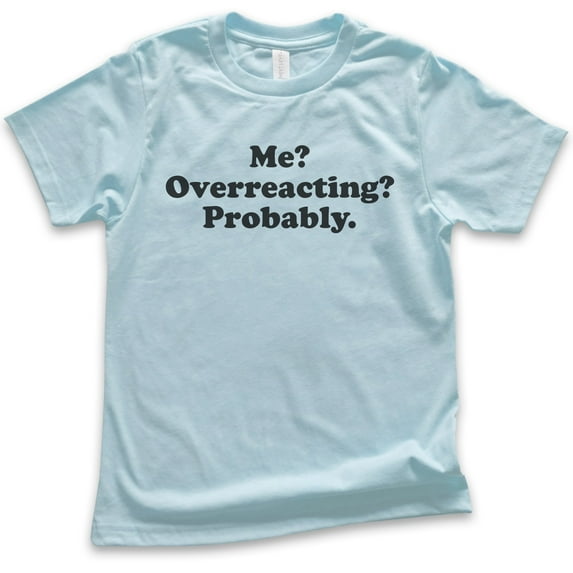 Kids Me? Overreacting? Probably T-shirt, Youth Kids Boy Girl T-Shirt, Funny Emotional T-shirt, Overreact Shirt, Light Blue, Medium