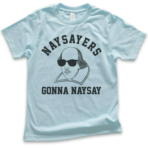 Kids Naysayers Gonna Naysay Shakespeare Shirt, Youth Kids Boy Girl T-Shirt, Funny English Literature Tee, Light Blue, Medium