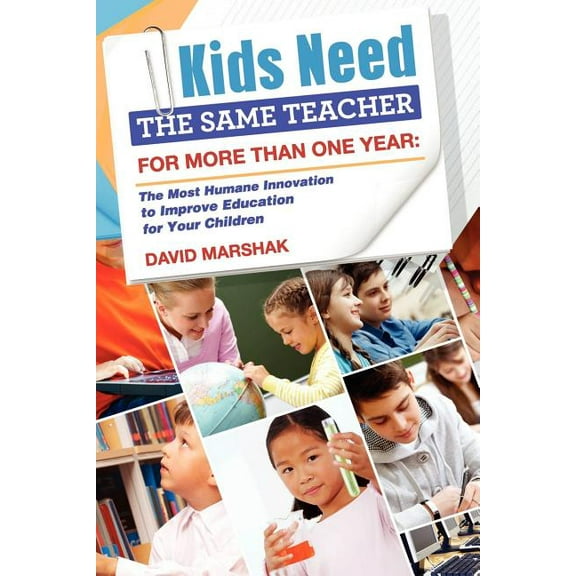 Kids Need The Same Teacher For More Than One Year: The Most Humane Innovation to Improve Education for Your Children