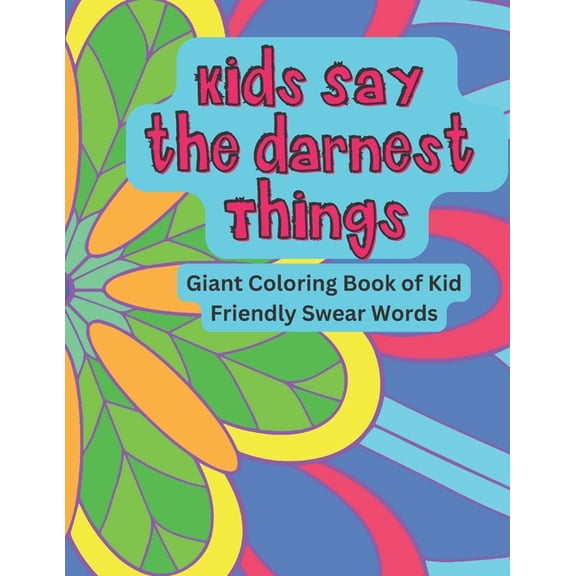 Kids Say The Darnest Things: Giant Coloring Book of Kid Friendly Swear Words, (Paperback)