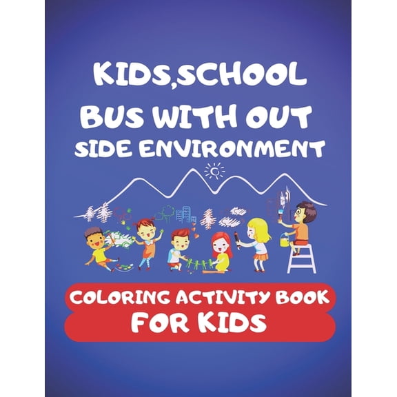 Kids, School Bus With Out Side Environment Coloring Book For Kids: 100 pages of things that go: kids, School Bus, The magic School Bus, School Bus Out side Environment etc. 50 Unique picture perfect f