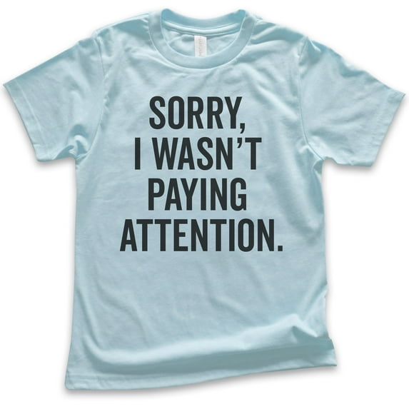 Kids Sorry I Wasn't Paying Attention T-shirt, Youth Kids Boy Girl T-Shirt, Funny Sarcastic Sassy T-shirt, Light Blue, X-Small