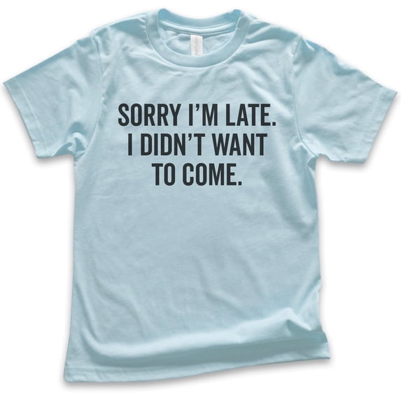 Kids Sorry I'm Late I Didn't Want To Come T-Shirt, Youth Kids Boy Girl T-Shirt, Funny Slogan Shirt, Light Blue, Medium