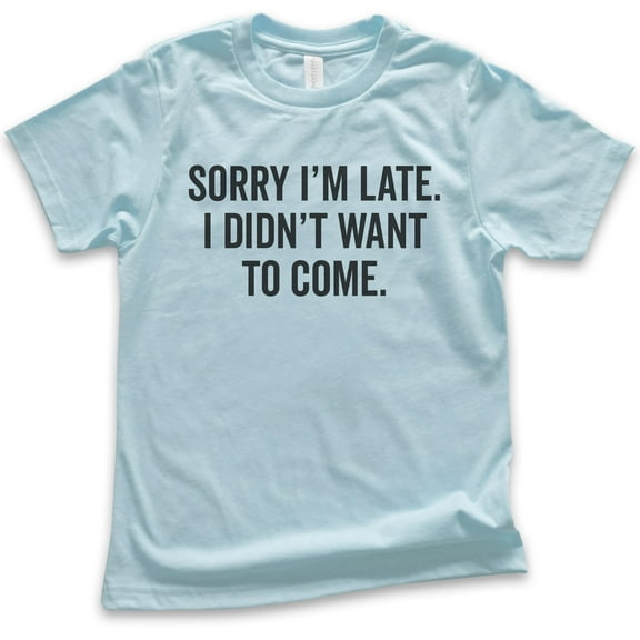 Kids Sorry I'm Late I Didn't Want To Come T-Shirt, Youth Kids Boy Girl T-Shirt, Funny Slogan Shirt, Light Blue, Medium