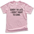 thumbnail image 1 of Kids Sorry I'm Late I Didn't Want To Come T-Shirt, Youth Kids Boy Girl T-Shirt, Funny Slogan Shirt, Light Pink, Small, 1 of 4
