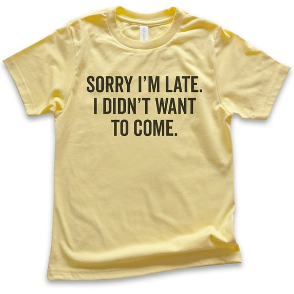 Kids Sorry I'm Late I Didn't Want To Come T-Shirt, Youth Kids Boy Girl T-Shirt, Funny Slogan Shirt, Yellow, X-Small