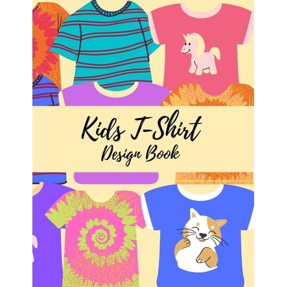 Kids T-Shirt Design Book : T-Shirt fashion design templates for unique designs by kids & Adults. 200 8.5 x 11 pages. (Paperback)