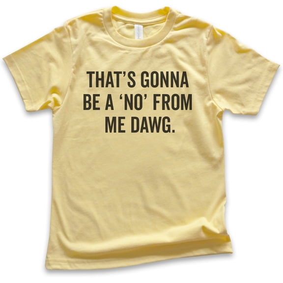 Kids That's Gonna Be A 'No' From Me Dawg Shirt, Youth Kids Boy Girl T-Shirt, Funny Saying Shirt, Funny Quote Tee, Yellow, Medium