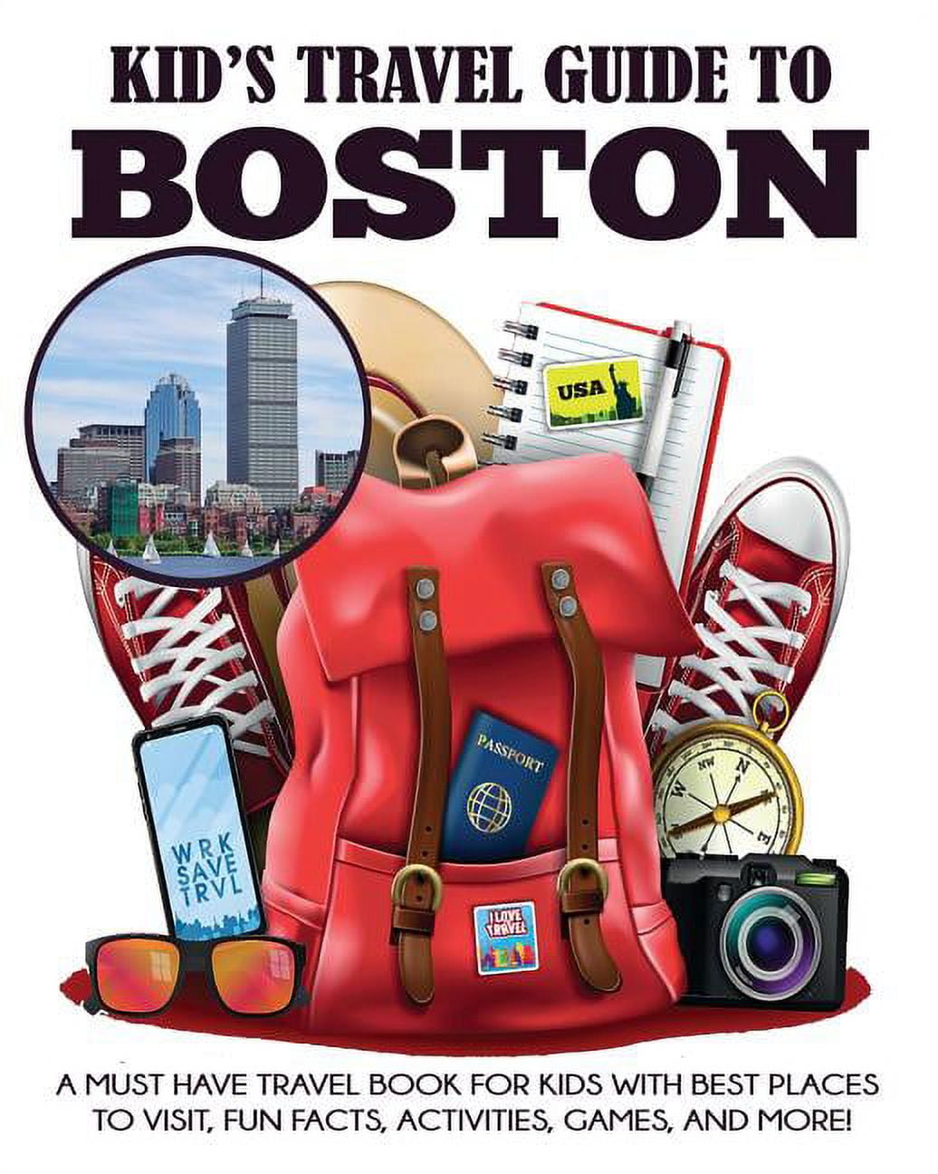 Kid's Travel Guide to Boston: A Must Have Travel Book for Kids with Best Places to Visit, Fun Facts, Activities, Games, and More! [Book]