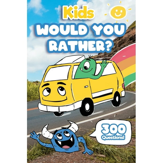 Kids Would You Rather: 300 'Would You Rather' Questions, Fun Travel Games For Kids In Car