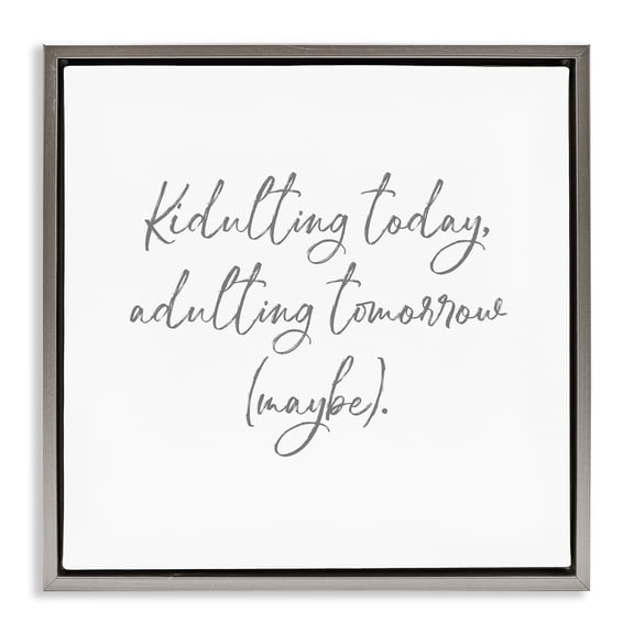 Stupell Industries Kidulting Today, Adulting Tomorrow Gray Framed Floater Canvas Wall Art, design by Lauren Rader