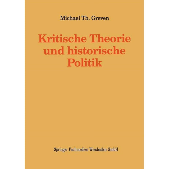 Kieler Beiträge Zur Politik Und Sozialwi Kritische Theorie Und Historische Politik: Theoriegeschichtliche Beiträge Zur Gegenwärtigen Gesellschaft, Book 8, (Paperback)