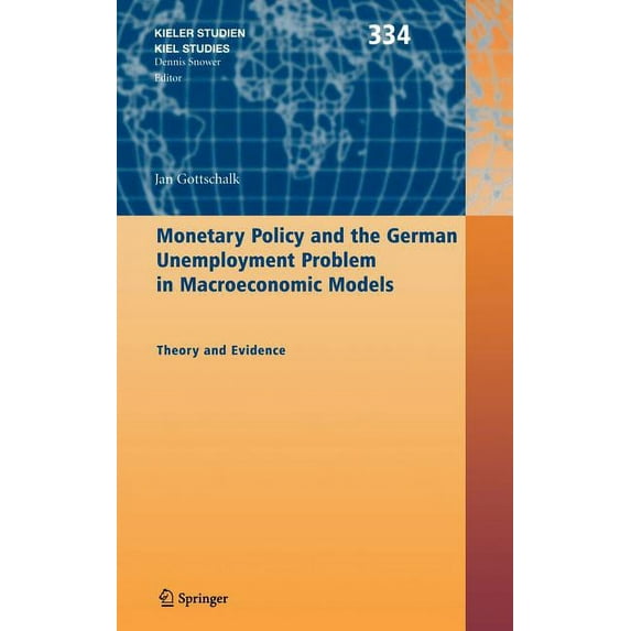 Kieler Studien - Kiel Studies Monetary Policy and the German Unemployment Problem in Macroeconomic Models: Theory and Evidence, Book 334, (Hardcover)