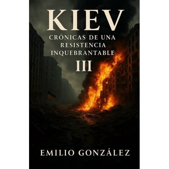 Kiev: Crnicas de Una Resistencia Inqueb Kiev: Crnicas de una resistencia inquebrantable III, Book 3, (Paperback)
