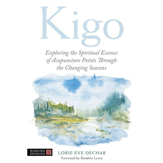 Kigo: Exploring the Spiritual Essence of Acupuncture Points Through the Changing Seasons, (Paperback)