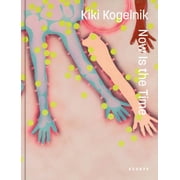 Kiki Kogelnik. Now Is the Time Hardcover