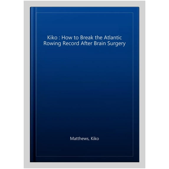 Kiko : How to Break the Atlantic Rowing Record After Brain Surgery