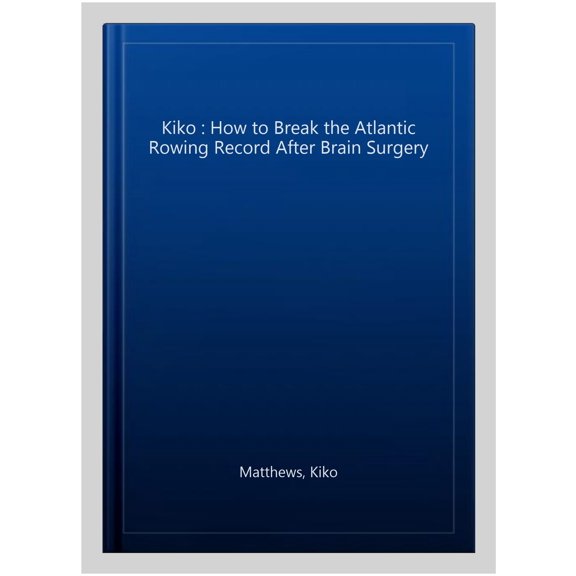 Kiko : How to Break the Atlantic Rowing Record After Brain Surgery