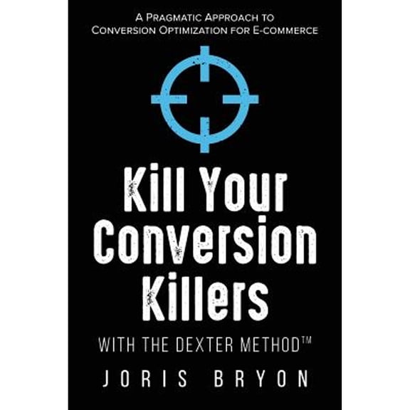 Pre-Owned Kill Your Conversion Killers with The Dexter Method: A Pragmatic Approach to Conversion Optimization for E-Commerce (Paperback) 9995712490 9789995712495