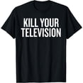 thumbnail image 1 of Kill Your Television T-Shirt, 1 of 4