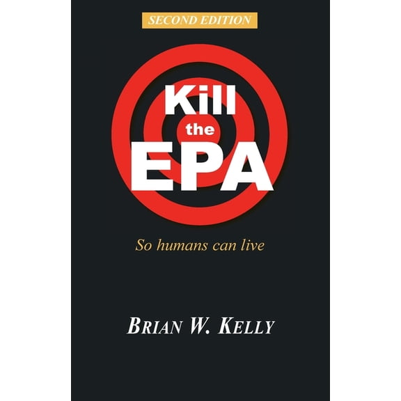 Kill the EPA Second Edition: So Humans Can Live, (Paperback)