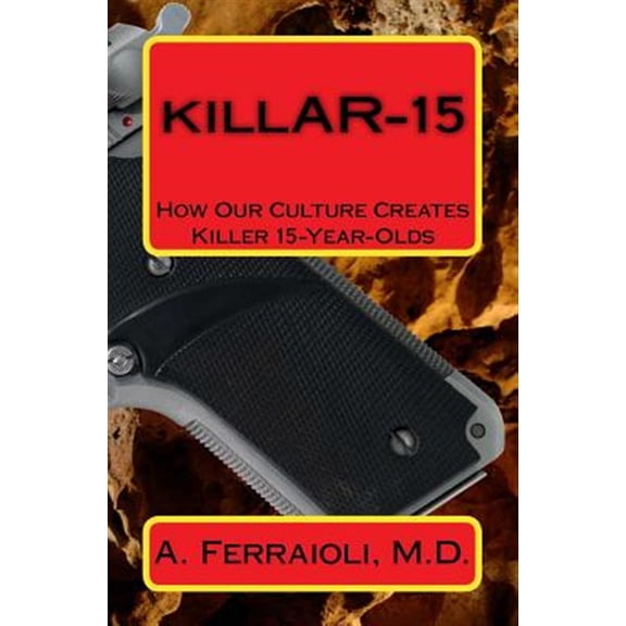 Killar-15 : How Our Culture Creates Killer 15-year-olds
