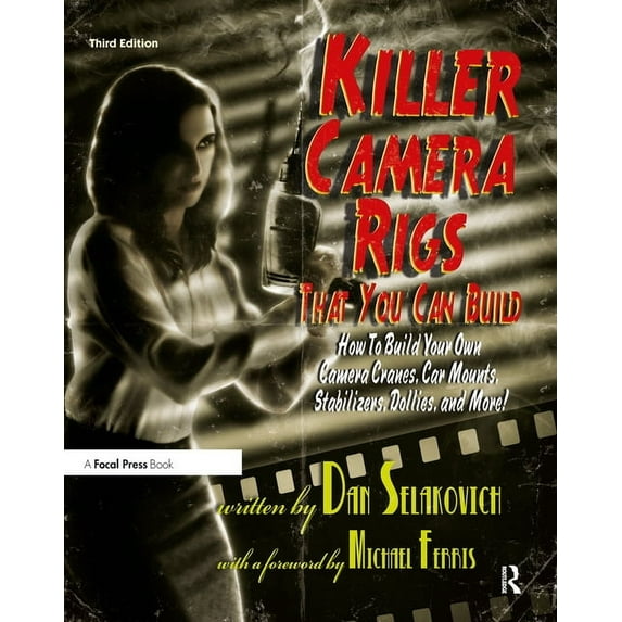 Killer Camera Rigs That You Can Build: How to Build Your Own Camera Cranes, Car Mounts, Stabilizers, Dollies, and More!, (Paperback)