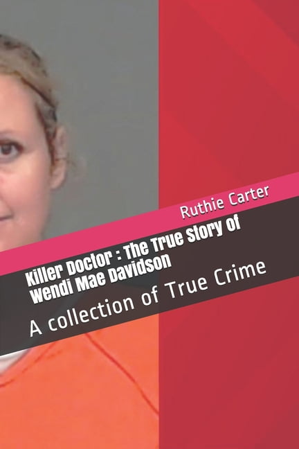 Killer Doctor : The True Story of Wendi Mae Davidson: A collection of True Crime (Paperback)