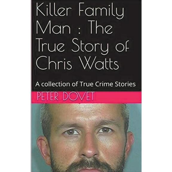 Killer Family Man: The True Story of Chris Watts, (Paperback)