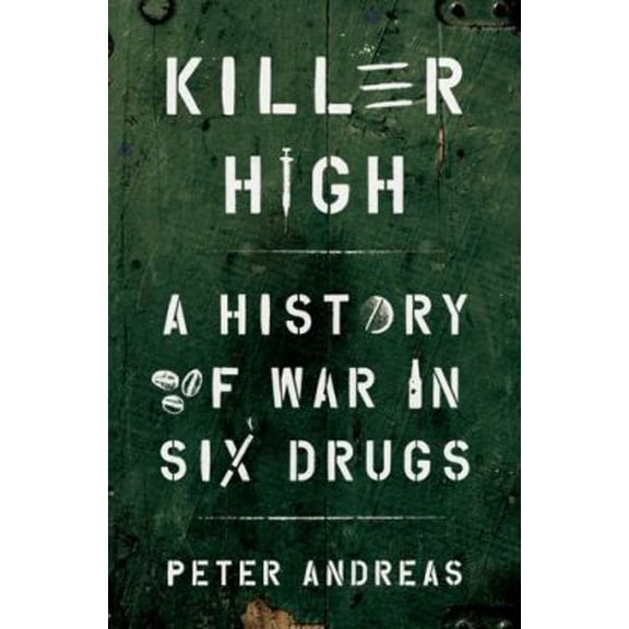 Pre-Owned Killer High: A History of War in Six Drugs (Hardcover) by Peter Andreas