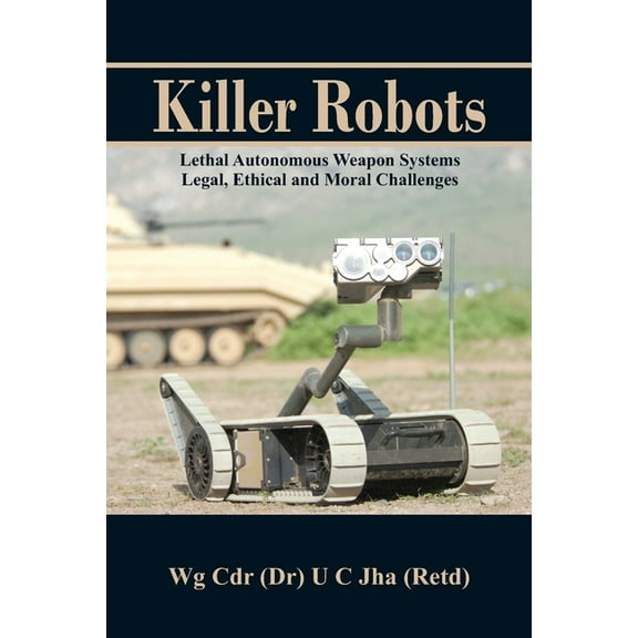 Killer Robots: Lethal Autonomous Weapon Systems Legal, Ethical and Moral Challenges (Paperback)