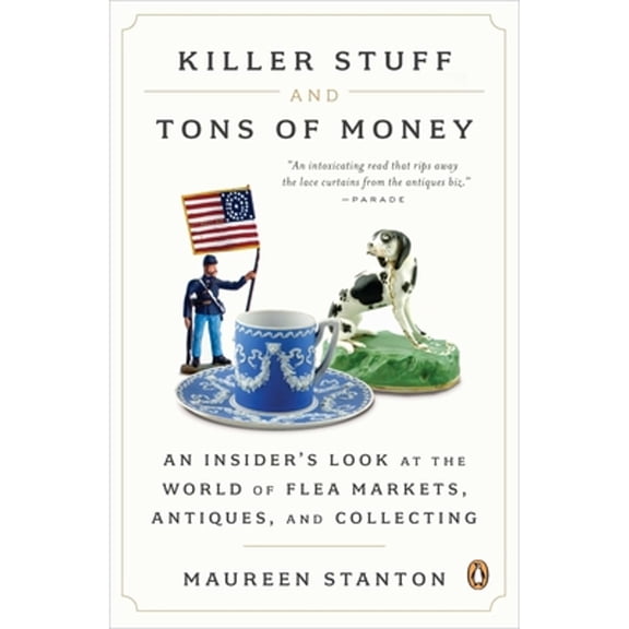 Pre-Owned Killer Stuff and Tons of Money : An Insider's Look at the World of Flea Markets, Antiques, and Collecting, Paperback by Stanton, Maureen, ISBN 0143121057, ISBN-13 9780143121053
